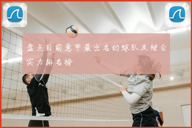 盘点目前意甲最出名的球队及综合实力排名榜